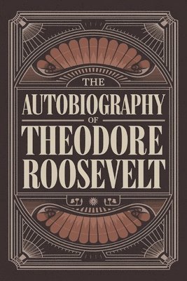 Theodore Roosevelt - The Autobiography of Theodore Roosevelt, Häftad
