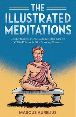 Marcus Aurelius, Amelia Lovewel - The Illustrated Meditations: Graphic Guide to Marcus Aurelius' Stoic Wisdom & Mindfulness for Kids & Young Thinkers, Häftad