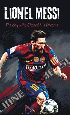 Sebastian Gomez - Lionel Messi: The Boy Who Chased His Dreams - Soccer Book for Kids 6-8, 8-12, Gifts for Boys, Story About Soccer Player Ball Striker Legend, Inbunden