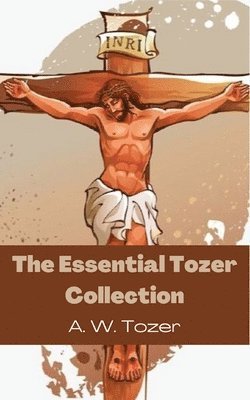 A W Tozer - Essential Tozer Collection- The Pursuit of God, The Purpose of Man and The Crucified Life., Övrigt