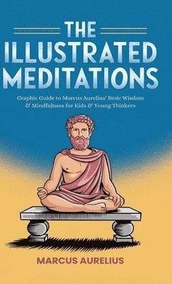 Marcus Aurelius, Amelia Lovewel - The Illustrated Meditations: Graphic Guide to Marcus Aurelius' Stoic Wisdom & Mindfulness for Kids & Young Thinkers, Inbunden