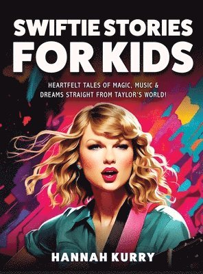 Hannah Kurry - Swiftie Stories for Kids: Heartfelt Tales of Magic, Music & Dreams Straight from Taylor’s World!, Inbunden. Tillgänglighet: Lägg i varukorg