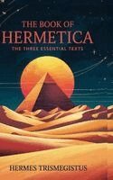 Hermes Trismegistus - The Book of Hermetica: The Three Essential Texts: The Corpus Hermeticum, The Emerald Tablet, The Kybalion, Inbunden