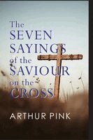 Arthur Pink - The Seven Sayings of the Saviour on the Cross, Häftad