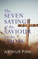 Arthur Pink - SEVEN SAYINGS OF THE SAVIOUR ON THE CROSS, Häftad