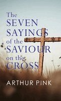 Arthur Pink - SEVEN SAYINGS OF THE SAVIOUR ON THE CROSS, Inbunden