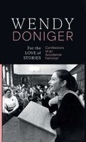 Wendy Doniger - For the Love of Stories Confessions of an Accidental Feminist Wendy Doniger, Inbunden