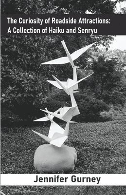 Jennifer Gurney - Curiosity of Roadside Attractions: A Collection of Haiku and Senryu, Häftad