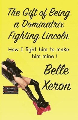 Belle Xeron - Gift of Being a Dominatrix - Fighting Lincoln, Häftad