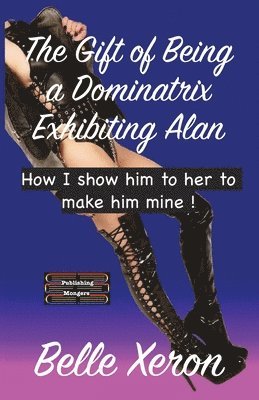 Belle Xeron - Gift of Being a Dominatrix - Exhibiting Alan, Häftad