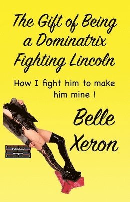 Belle Xeron - The Gift of Being a Dominatrix - Fighting Lincoln, Häftad. Tillgänglighet: Lägg i varukorg
