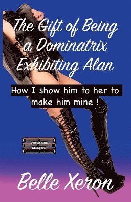 Belle Xeron - The Gift of Being a Dominatrix - Exhibiting Alan, Häftad. Tillgänglighet: Lägg i varukorg