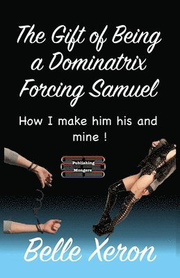Belle Xeron - Gift of Being a Dominatrix - Forcing Samuel, Häftad. Tillgänglighet: Lägg i varukorg