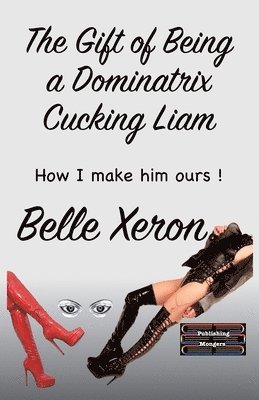 Belle Xeron - The Gift of Being a Dominatrix - Cucking Liam, Häftad