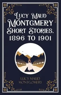 Lucy L M Montgomery - Lucy Maud Montgomery Short Sotries, 1896 to 1901 (Edition1st), Häftad. Tillgänglighet: Lägg i varukorg