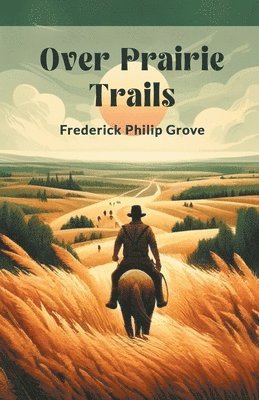 Frederick Philip Grove - Over Prairie Trails (Edition2024), Häftad. Tillgänglighet: Lägg i varukorg