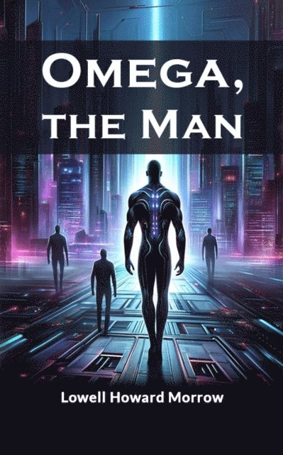 Lowell Howard Morrow - Omega, The Man, E-bok