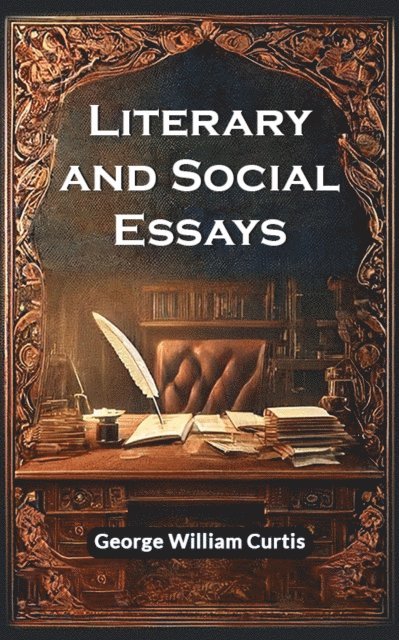 George William Curtis - Literary And Social Essays, E-bok