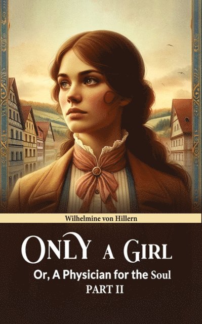 Wilhelmine von Hillern - Only A Girl Or, A Physician For The Soul Part II, E-bok