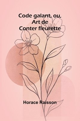 Horace Raisson - Code galant, ou, Art de Conter fleurette, Häftad