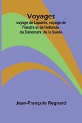 Voyages; voyage de Laponie, voyage de Flandre et de Hollande, du Danemark, de la Su�de