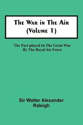 War in the Air (Volume 1); The Part played in the Great War by the Royal Air Force