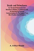 Study and Stimulants Or, the Use of Intoxicants and Narcotics in Relation to Intellectual Life, as Illustrated by Personal Communications on the Subject, from Men of Letters and of Science