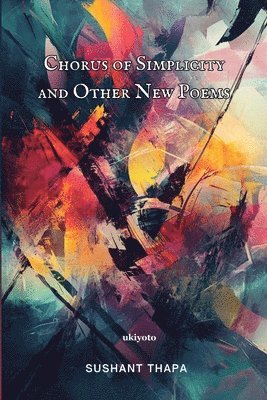 Sushant Thapa - Chorus of Simplicity and Other New Poems, Häftad