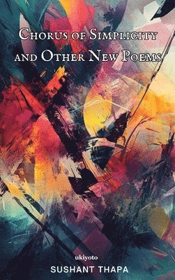 Sushant Thapa - Chorus of Simplicity and Other New Poems, Inbunden
