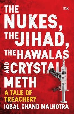 Iqbal Chand Malhotra - The Nukes, the Jihad, the Hawalas, and Crystal Meth: A Tale of Treachery, Häftad