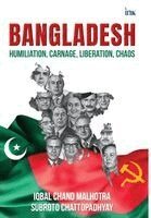 Iqbal Chand Malhotra, Subroto Chattopadhyay - Bangladesh: Humiliation, Carnage, Liberation, Chaos, Inbunden