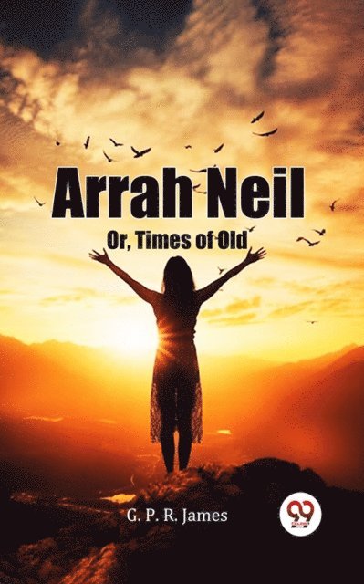 G. P. R. James - Arrah Neil Or, Times Of Old, E-bok