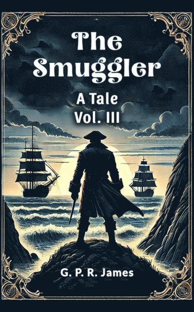 G. P. R. James - Smuggler A Tale Vol. III, E-bok