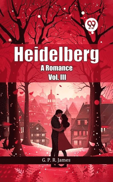 G. P. R. James - Heidelberg A Romance Vol. III, E-bok