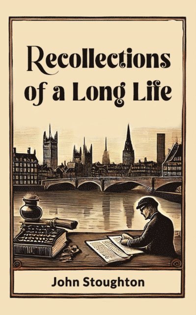 John Stoughton - Recollections of a Long Life, E-bok