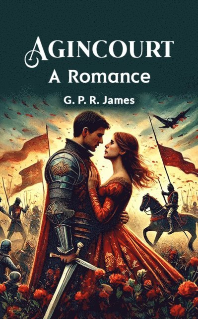 G. P. R. James - Agincourt A Romance, E-bok