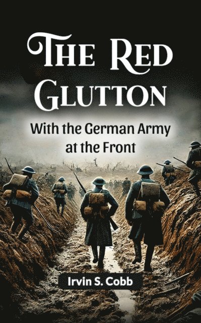 Irvin S. Cobb - Red Glutton With the German Army at the Front, E-bok