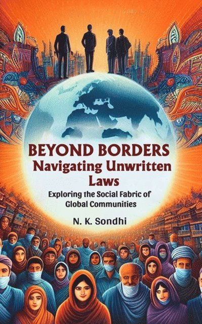 N. K. Sondhi - Beyond Borders Navigating Unwritten Laws Exploring The Social Fabric Of Global Communities, E-bok