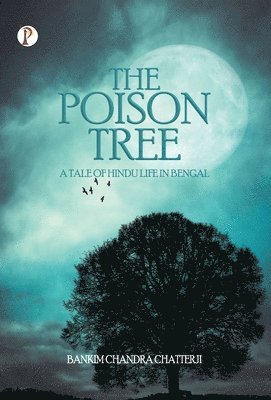 Bankim Chandra Chatterjee - Poison Tree: A Tale of Hindu Life in Bengal (Edition1st), Inbunden
