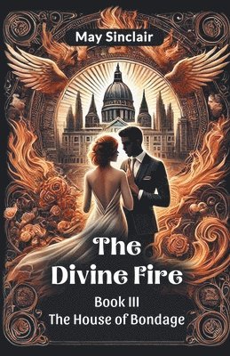 May Sinclair - Divine Fire Book III the House of Bondage, Häftad