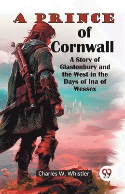Prince of Cornwall A Story of Glastonbury and the West in the Days of Ina of Wessex (Edition2024)