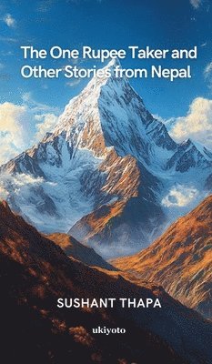 Sushant Thapa - One Rupee Taker and Other Stories from Nepal, Inbunden