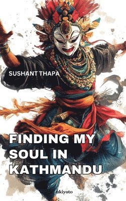 Sushant Thapa - Finding My Soul in Kathmandu, Inbunden