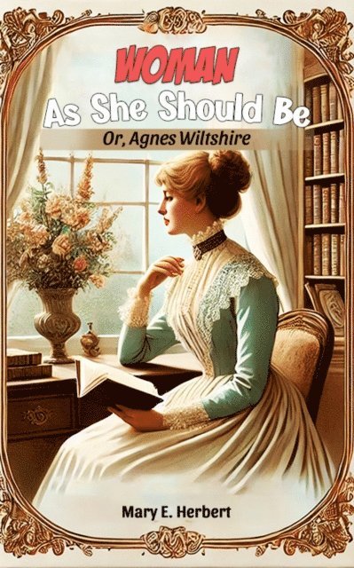 Mary E. Herbert - Woman As She Should Be Or, Agnes Wiltshire, E-bok