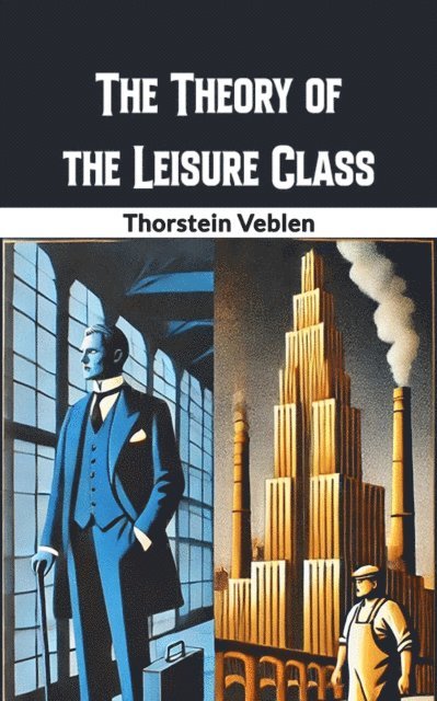 Thorstein Veblen - Theory of the Leisure Class, E-bok