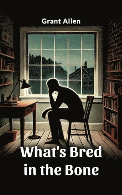 Grant Allen - What's Bred in the Bone, E-bok