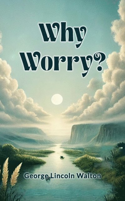 George Lincoln Walton - Why Worry?, E-bok