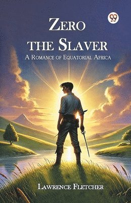 Lawrence Fletcher - Zero the Slaver a Romance of Equatorial Africa, Häftad