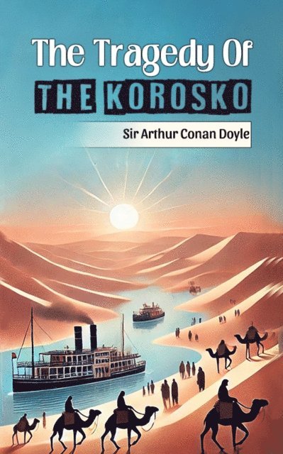 Sir Arthur Conan Doyle - Tragedy Of The Korosko, E-bok
