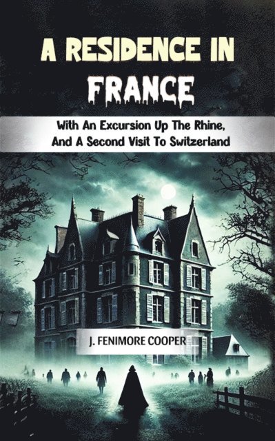 J. Fenimore Cooper - Residence in France With An Excursion Up The Rhine, And A Second Visit To Switzerland, E-bok